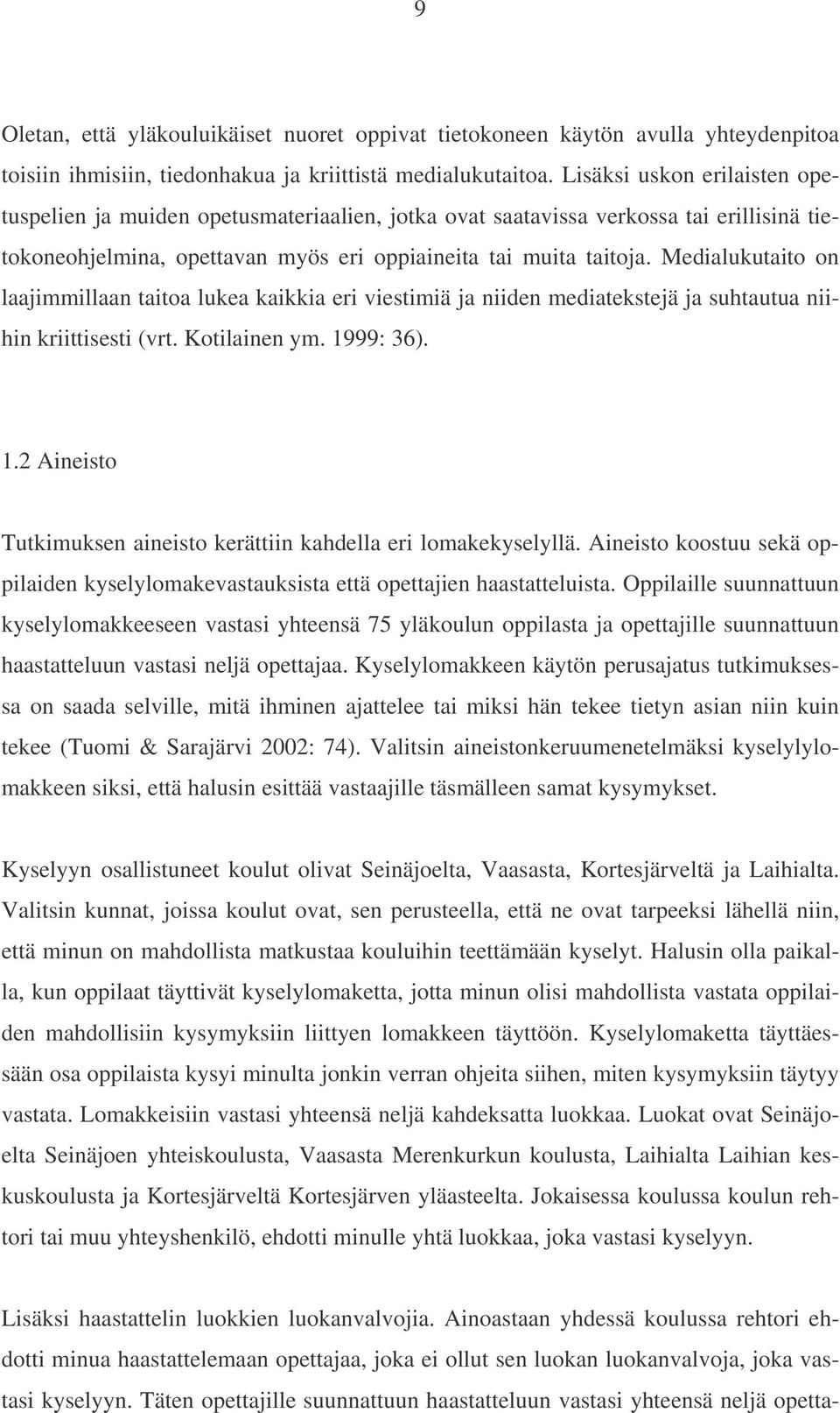 Medialukutaito on laajimmillaan taitoa lukea kaikkia eri viestimiä ja niiden mediatekstejä ja suhtautua niihin kriittisesti (vrt. Kotilainen ym. 19