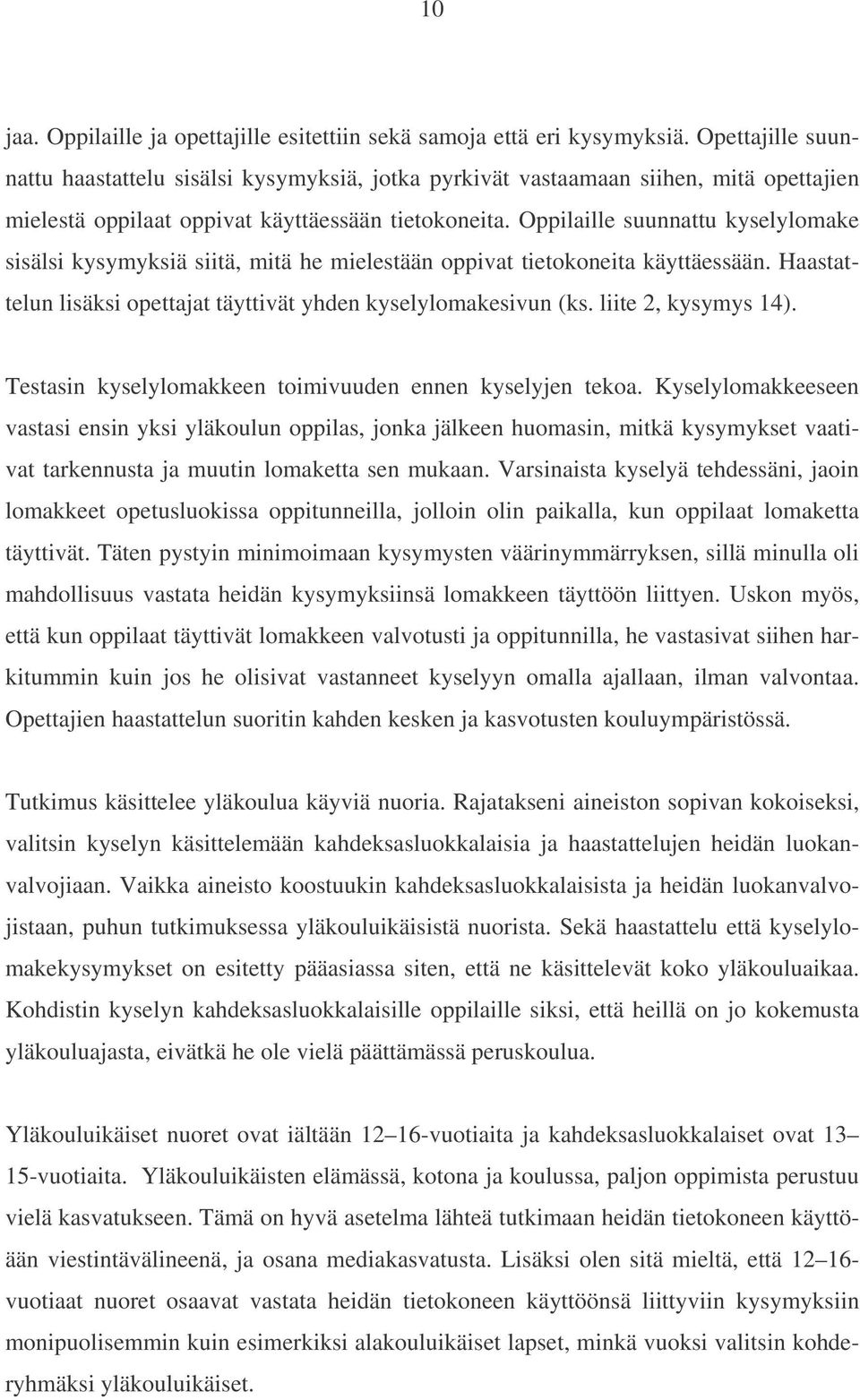 Oppilaille suunnattu kyselylomake sisälsi kysymyksiä siitä, mitä he mielestään oppivat tietokoneita käyttäessään. Haastattelun lisäksi opettajat täyttivät yhden kyselylomakesivun (ks.