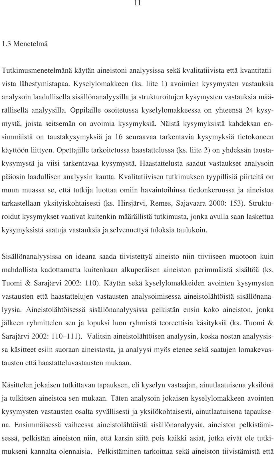 Oppilaille osoitetussa kyselylomakkeessa on yhteensä 24 kysymystä, joista seitsemän on avoimia kysymyksiä.