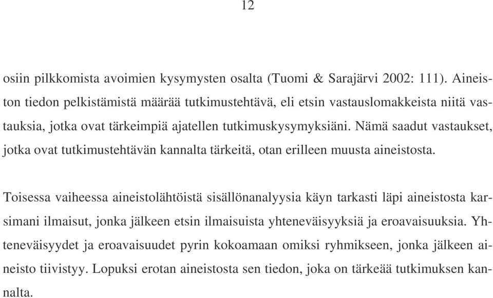 Nämä saadut vastaukset, jotka ovat tutkimustehtävän kannalta tärkeitä, otan erilleen muusta aineistosta.