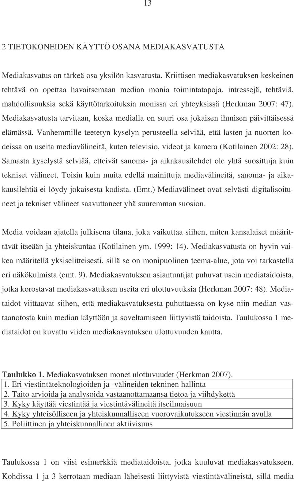 47). Mediakasvatusta tarvitaan, koska medialla on suuri osa jokaisen ihmisen päivittäisessä elämässä.