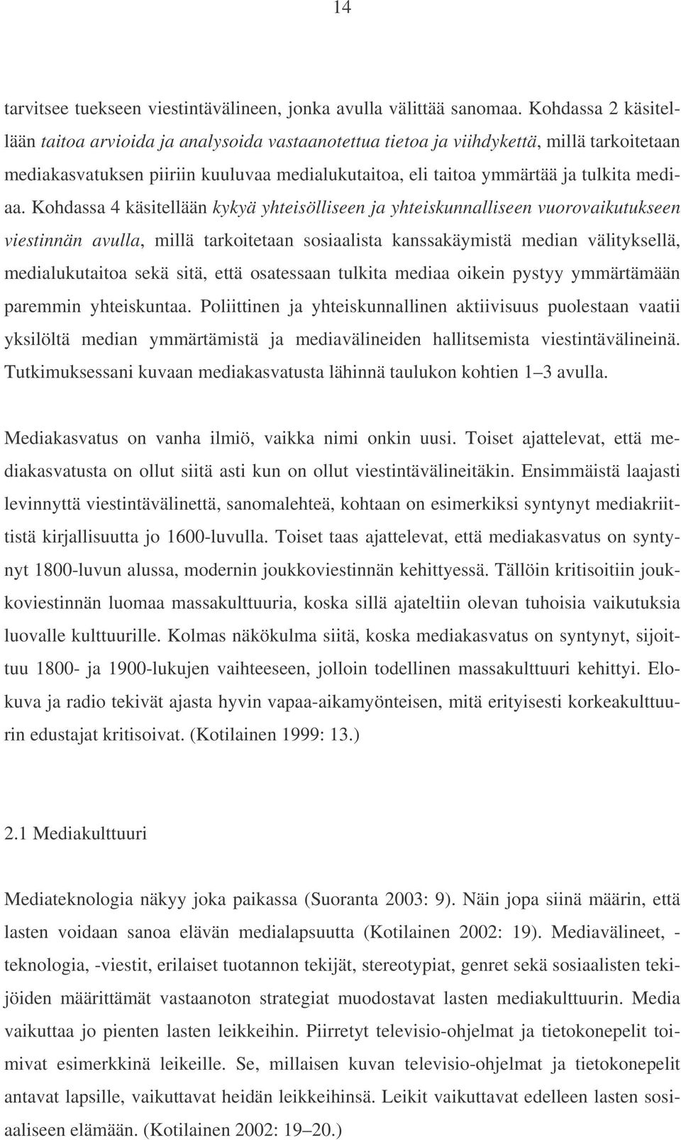 Kohdassa 4 käsitellään kykyä yhteisölliseen ja yhteiskunnalliseen vuorovaikutukseen viestinnän avulla, millä tarkoitetaan sosiaalista kanssakäymistä median välityksellä, medialukutaitoa sekä sitä,