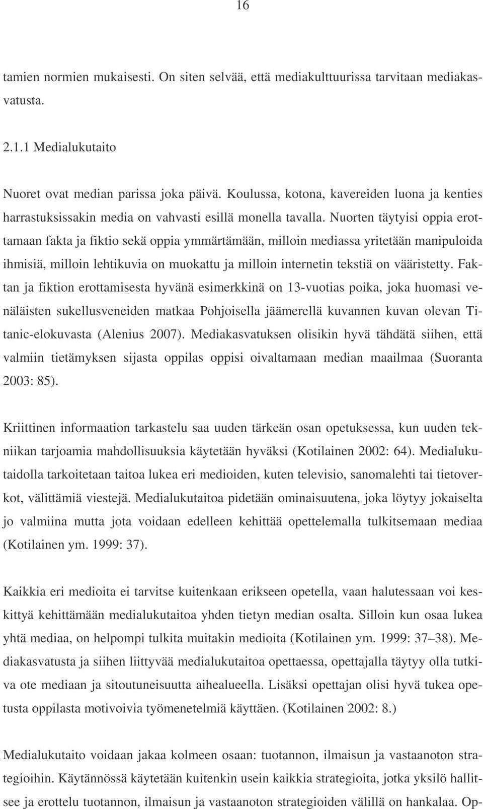 Nuorten täytyisi oppia erottamaan fakta ja fiktio sekä oppia ymmärtämään, milloin mediassa yritetään manipuloida ihmisiä, milloin lehtikuvia on muokattu ja milloin internetin tekstiä on vääristetty.