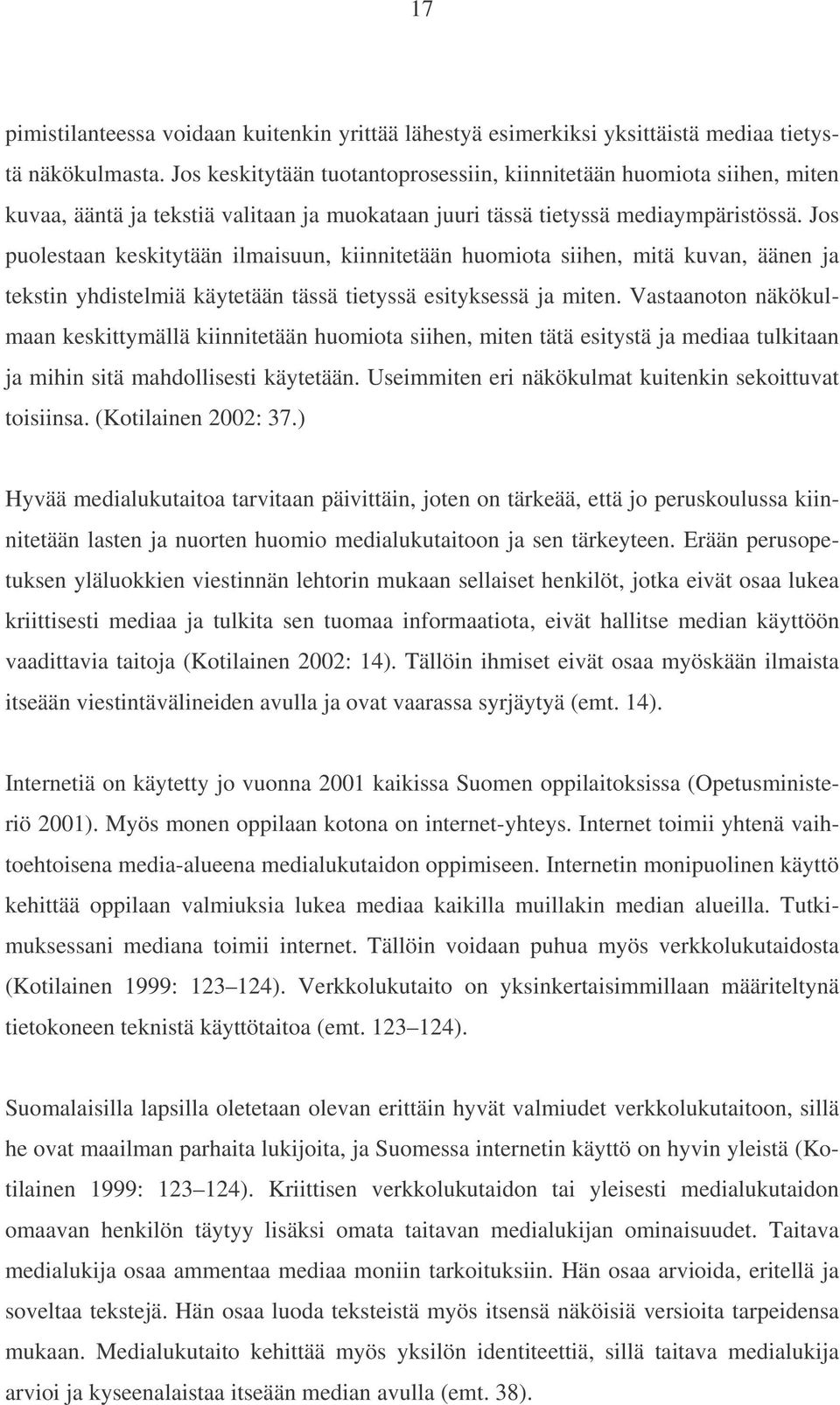 Jos puolestaan keskitytään ilmaisuun, kiinnitetään huomiota siihen, mitä kuvan, äänen ja tekstin yhdistelmiä käytetään tässä tietyssä esityksessä ja miten.