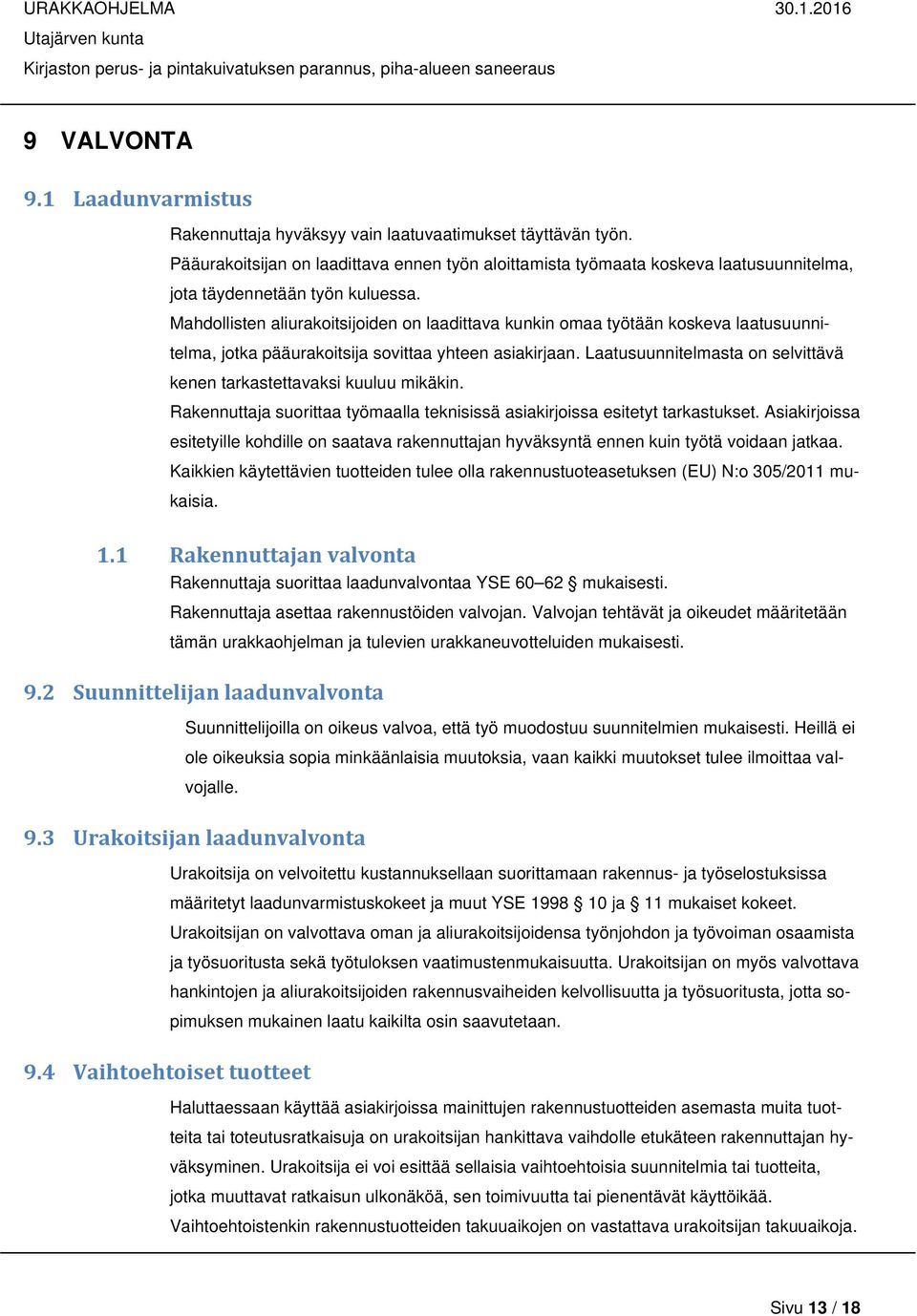 Mahdollisten aliurakoitsijoiden on laadittava kunkin omaa työtään koskeva laatusuunnitelma, jotka pääurakoitsija sovittaa yhteen asiakirjaan.