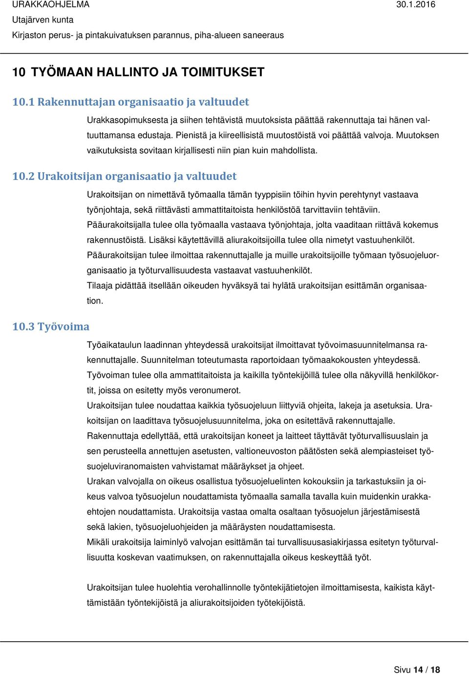 3 Työvoima Urakoitsijan on nimettävä työmaalla tämän tyyppisiin töihin hyvin perehtynyt vastaava työnjohtaja, sekä riittävästi ammattitaitoista henkilöstöä tarvittaviin tehtäviin.