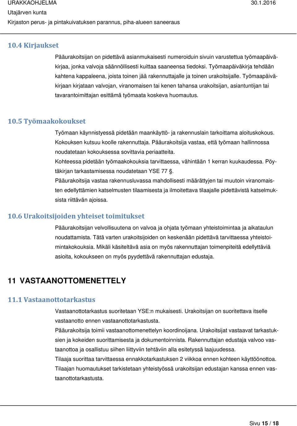 Työmaapäiväkirjaan kirjataan valvojan, viranomaisen tai kenen tahansa urakoitsijan, asiantuntijan tai tavarantoimittajan esittämä työmaata koskeva huomautus. 10.