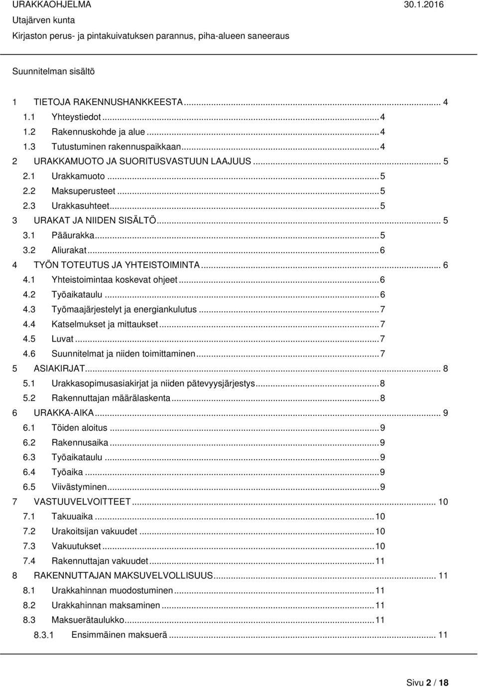 .. 6 4.2 Työaikataulu... 6 4.3 Työmaajärjestelyt ja energiankulutus... 7 4.4 Katselmukset ja mittaukset... 7 4.5 Luvat... 7 4.6 Suunnitelmat ja niiden toimittaminen... 7 5 ASIAKIRJAT... 8 5.