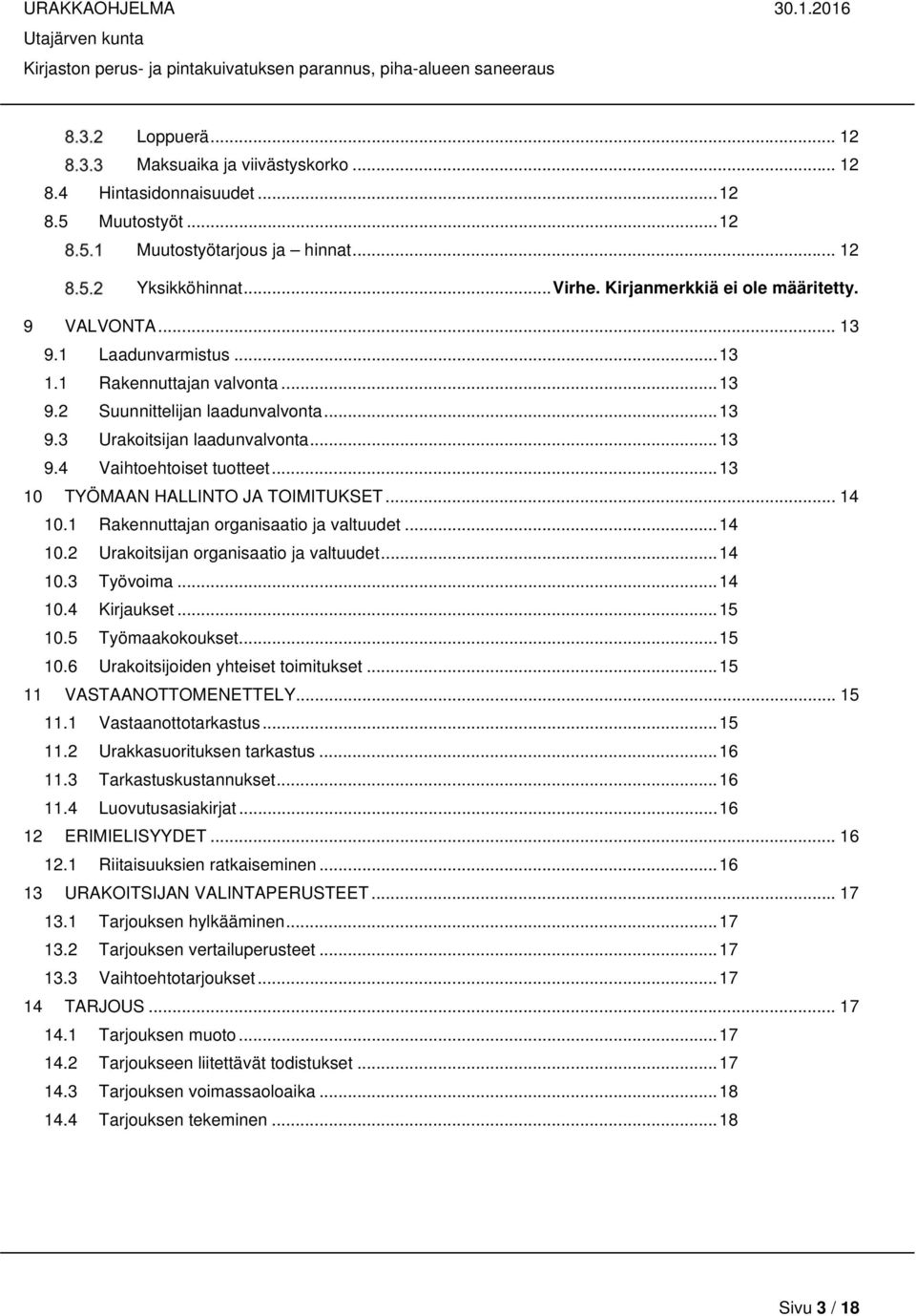 .. 13 10 TYÖMAAN HALLINTO JA TOIMITUKSET... 14 10.1 Rakennuttajan organisaatio ja valtuudet... 14 10.2 Urakoitsijan organisaatio ja valtuudet... 14 10.3 Työvoima... 14 10.4 Kirjaukset... 15 10.