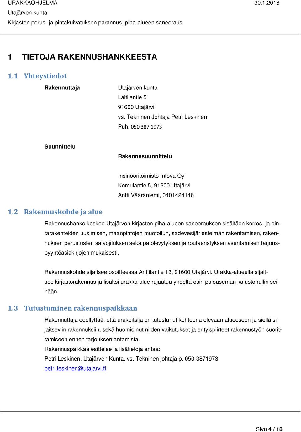 2 Rakennuskohde ja alue Rakennushanke koskee Utajärven kirjaston piha-alueen saneerauksen sisältäen kerros- ja pintarakenteiden uusimisen, maanpintojen muotoilun, sadevesijärjestelmän rakentamisen,