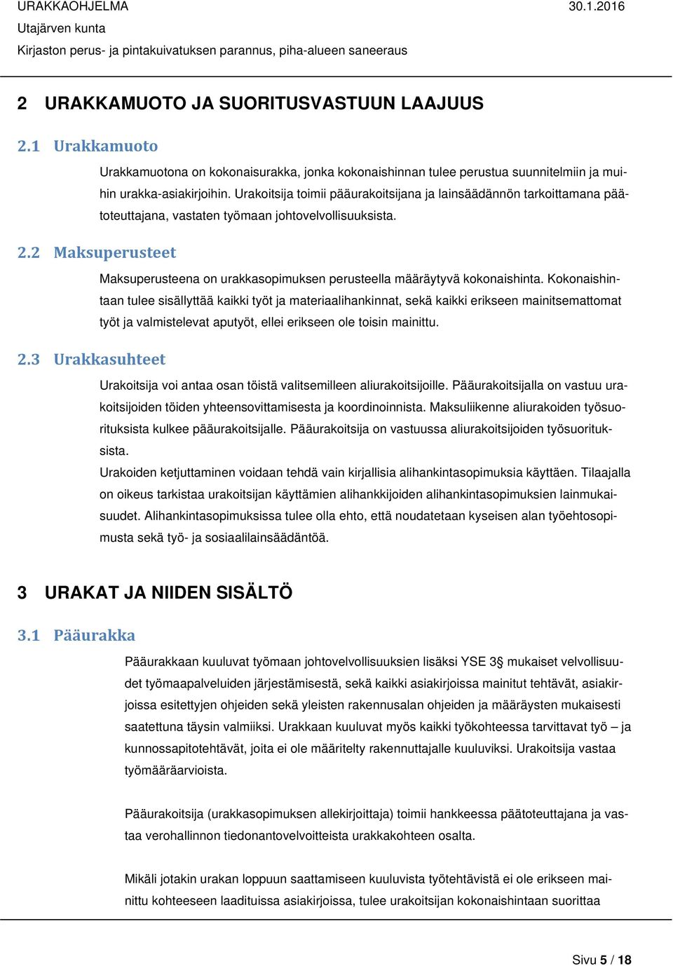 Urakoitsija toimii pääurakoitsijana ja lainsäädännön tarkoittamana päätoteuttajana, vastaten työmaan johtovelvollisuuksista. Maksuperusteena on urakkasopimuksen perusteella määräytyvä kokonaishinta.