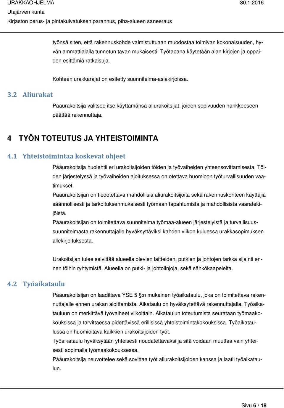 4 TYÖN TOTEUTUS JA YHTEISTOIMINTA 4.1 Yhteistoimintaa koskevat ohjeet Pääurakoitsija huolehtii eri urakoitsijoiden töiden ja työvaiheiden yhteensovittamisesta.