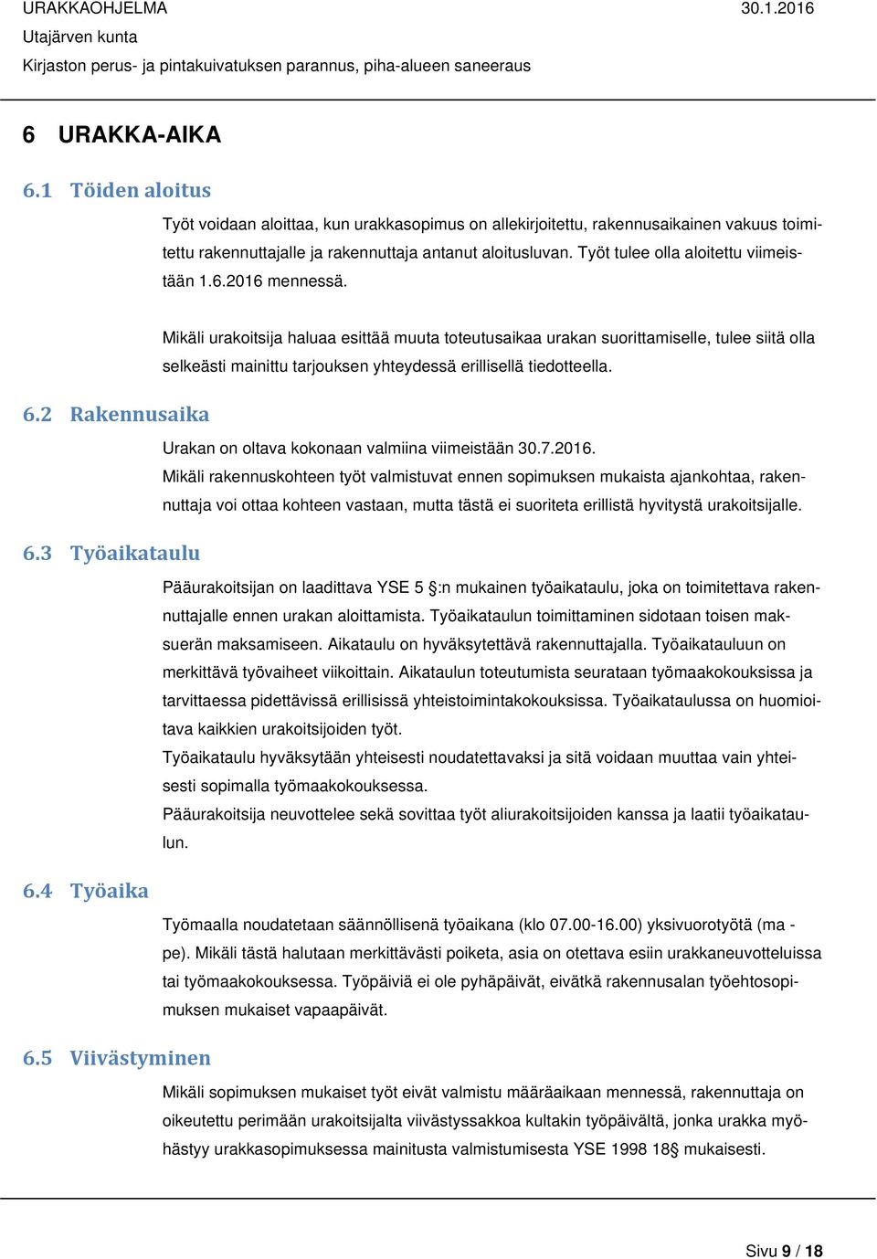 5 Viivästyminen Mikäli urakoitsija haluaa esittää muuta toteutusaikaa urakan suorittamiselle, tulee siitä olla selkeästi mainittu tarjouksen yhteydessä erillisellä tiedotteella.