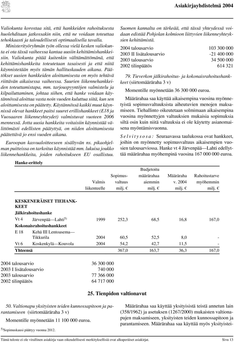 Valiokunta pitää kuitenkin välttämättömänä, että kehittämishankkeita toteutetaan tasaisesti ja että niitä käynnistetään myös tämän hallituskauden aikana.