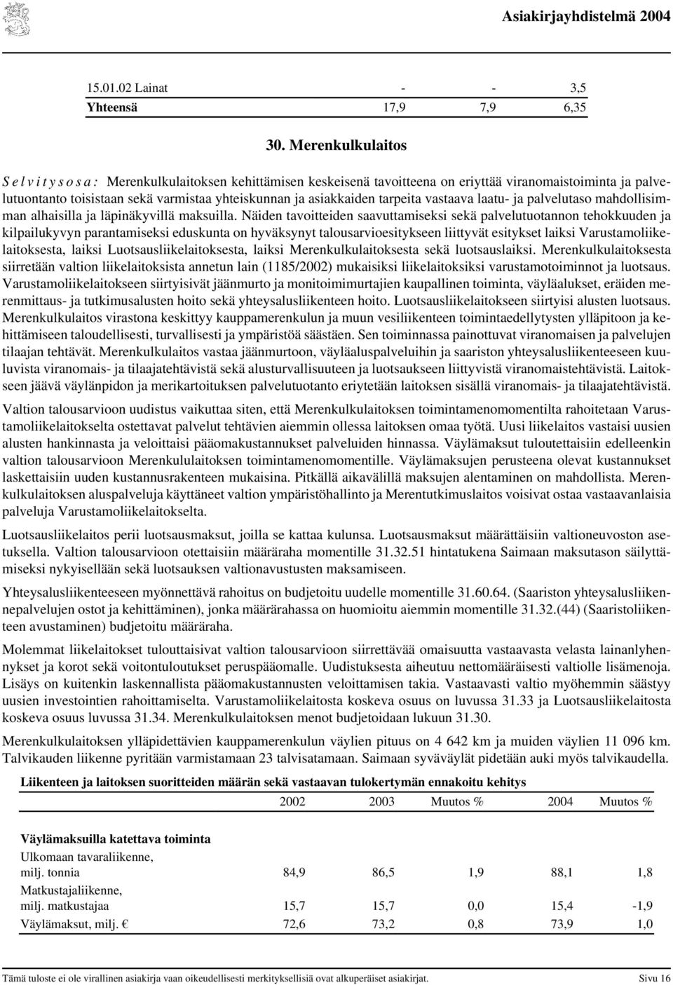 asiakkaiden tarpeita vastaava laatu- ja palvelutaso mahdollisimman alhaisilla ja läpinäkyvillä maksuilla.