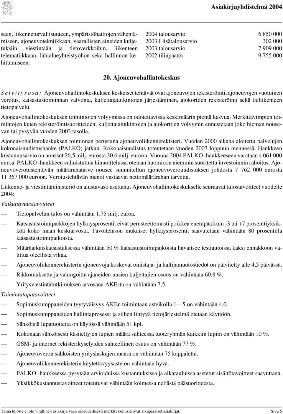 Ajoneuvohallintokeskus S e l v i t y s o s a : Ajoneuvohallintokeskuksen keskeiset tehtävät ovat ajoneuvojen rekisteröinti, ajoneuvojen vuotuinen verotus, katsastustoiminnan valvonta,