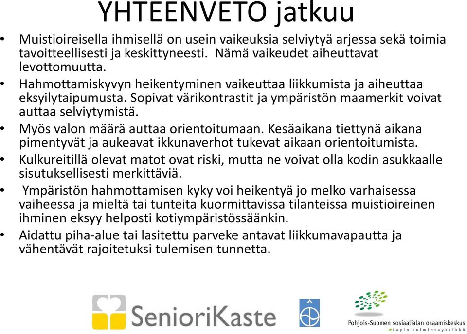 Myös valon määrä auttaa orientoitumaan. Kesäaikana tiettynä aikana pimentyvät ja aukeavat ikkunaverhot tukevat aikaan orientoitumista.