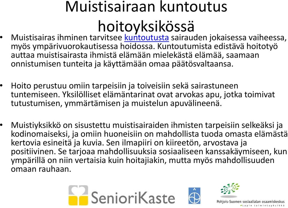 Hoito perustuu omiin tarpeisiin ja toiveisiin sekä sairastuneen tuntemiseen. Yksilölliset elämäntarinat ovat arvokas apu, jotka toimivat tutustumisen, ymmärtämisen ja muistelun apuvälineenä.