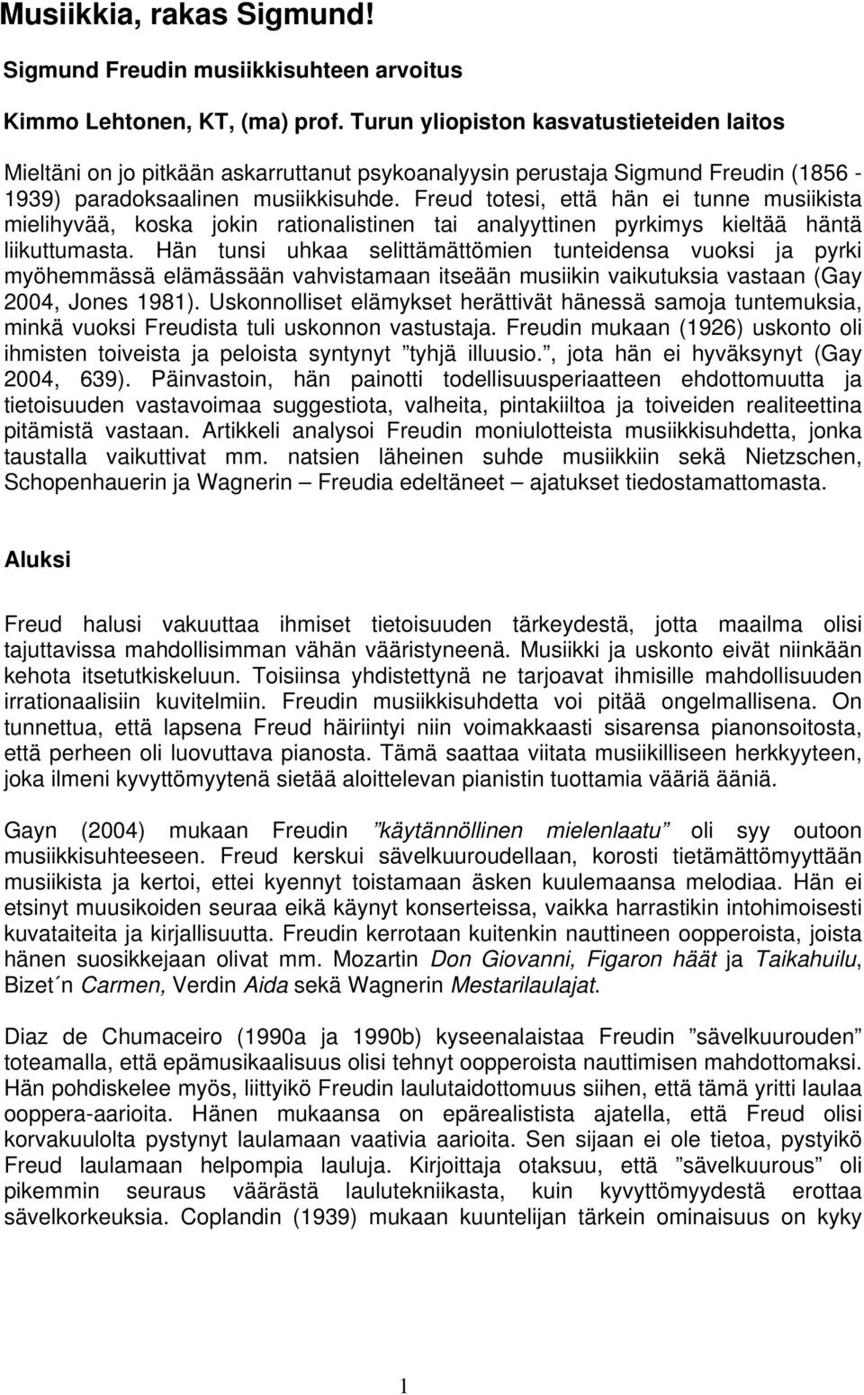 Freud totesi, että hän ei tunne musiikista mielihyvää, koska jokin rationalistinen tai analyyttinen pyrkimys kieltää häntä liikuttumasta.