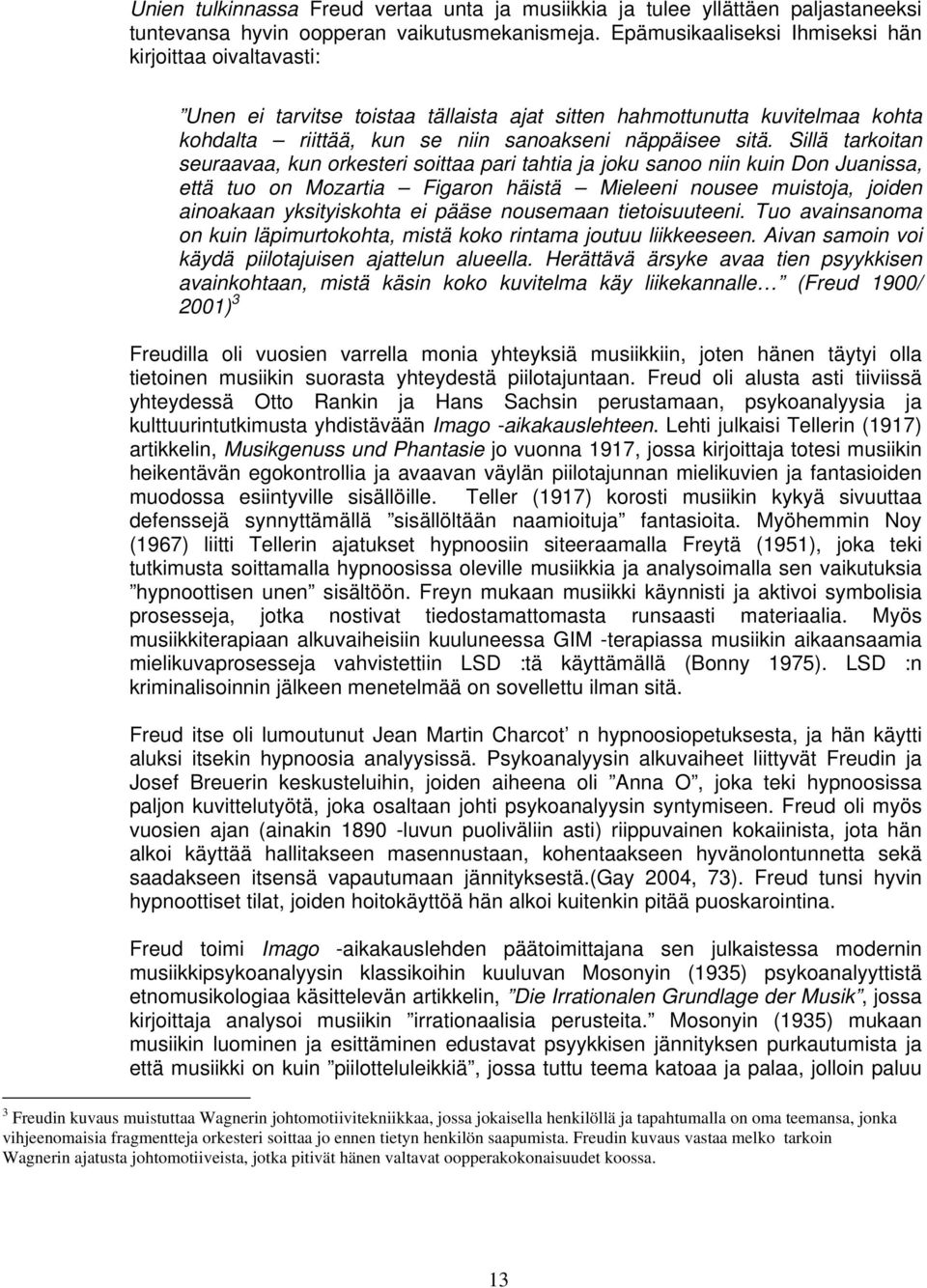 Sillä tarkoitan seuraavaa, kun orkesteri soittaa pari tahtia ja joku sanoo niin kuin Don Juanissa, että tuo on Mozartia Figaron häistä Mieleeni nousee muistoja, joiden ainoakaan yksityiskohta ei