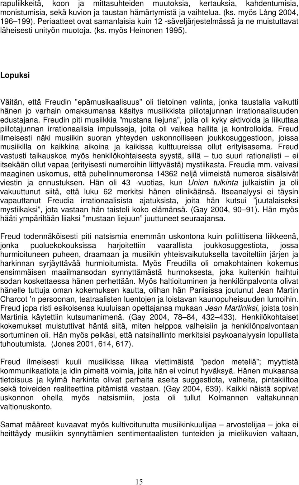 Lopuksi Väitän, että Freudin epämusikaalisuus oli tietoinen valinta, jonka taustalla vaikutti hänen jo varhain omaksumansa käsitys musiikkista piilotajunnan irrationaalisuuden edustajana.