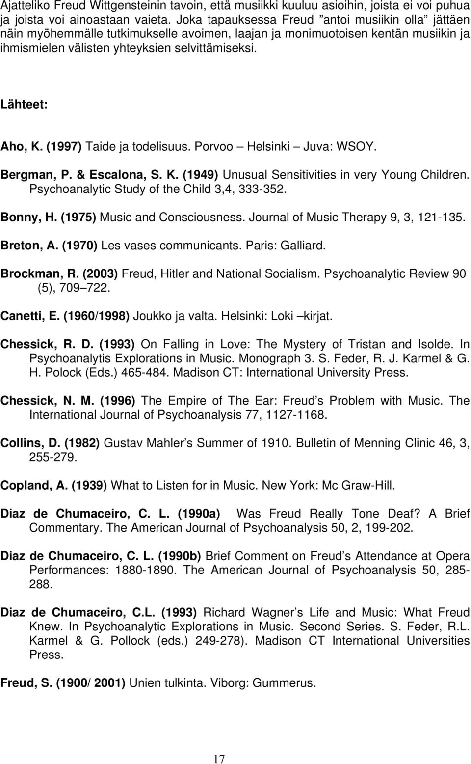 (1997) Taide ja todelisuus. Porvoo Helsinki Juva: WSOY. Bergman, P. & Escalona, S. K. (1949) Unusual Sensitivities in very Young Children. Psychoanalytic Study of the Child 3,4, 333-352. Bonny, H.