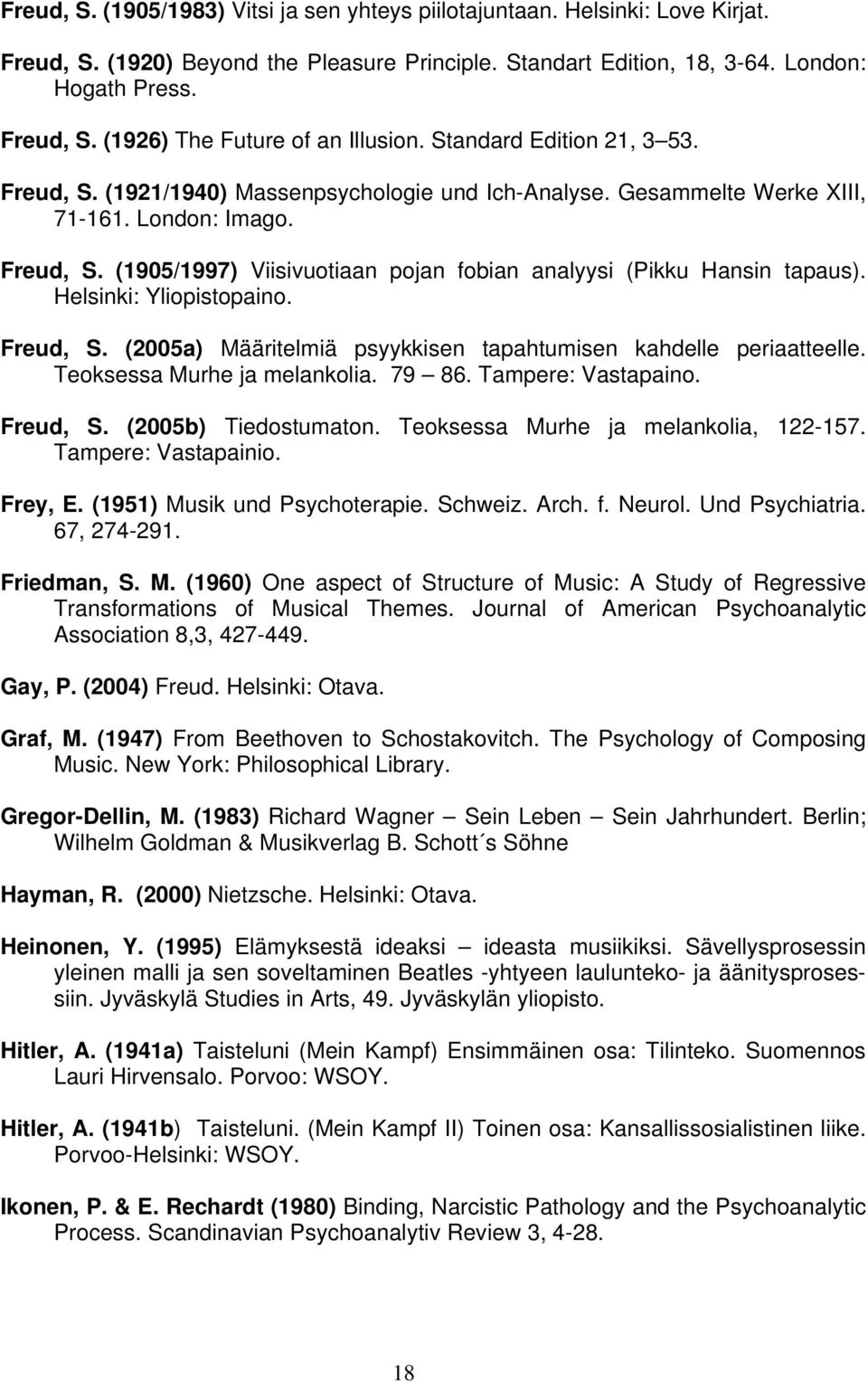 Helsinki: Yliopistopaino. Freud, S. (2005a) Määritelmiä psyykkisen tapahtumisen kahdelle periaatteelle. Teoksessa Murhe ja melankolia. 79 86. Tampere: Vastapaino. Freud, S. (2005b) Tiedostumaton.