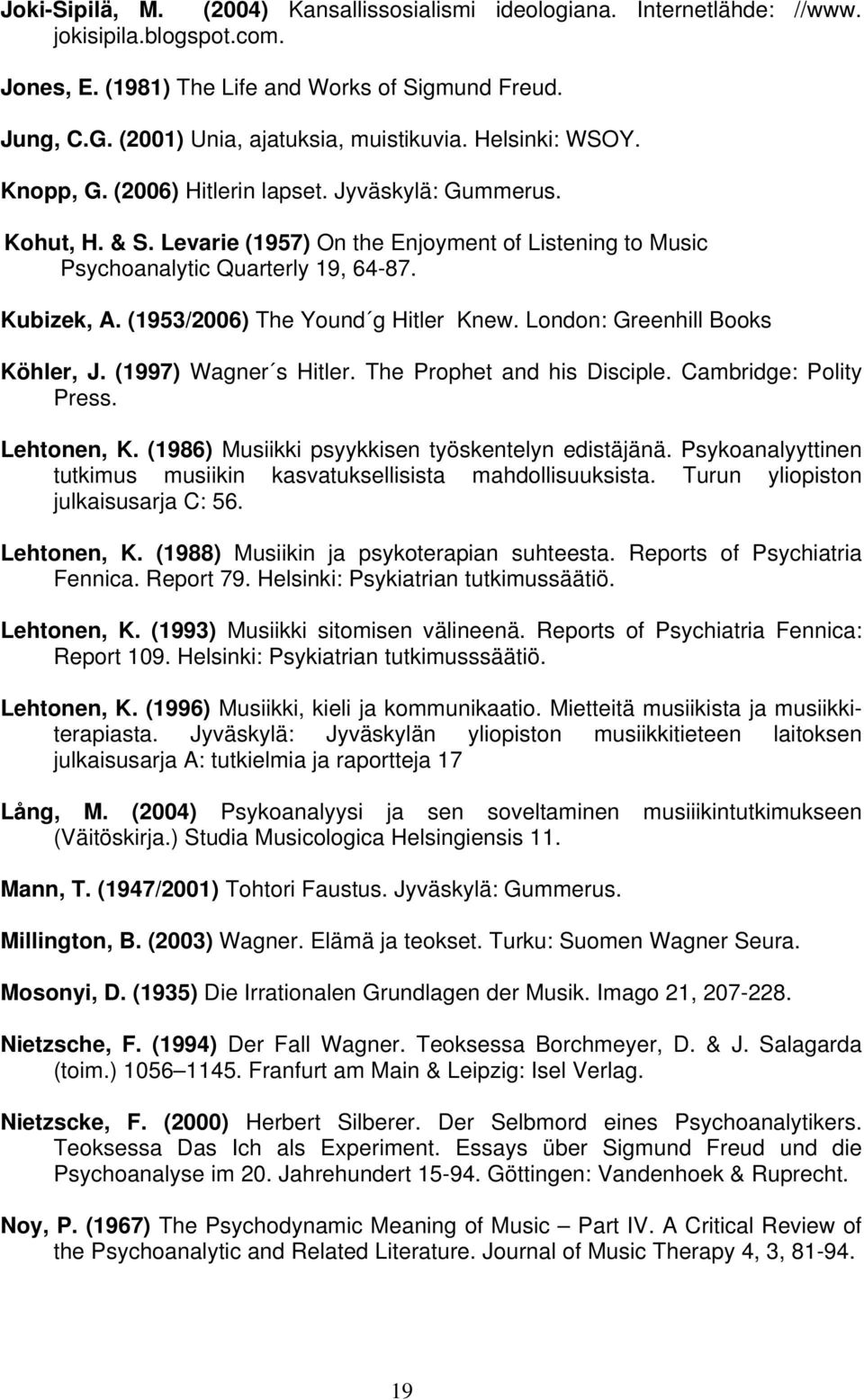 Levarie (1957) On the Enjoyment of Listening to Music Psychoanalytic Quarterly 19, 64-87. Kubizek, A. (1953/2006) The Yound g Hitler Knew. London: Greenhill Books Köhler, J. (1997) Wagner s Hitler.
