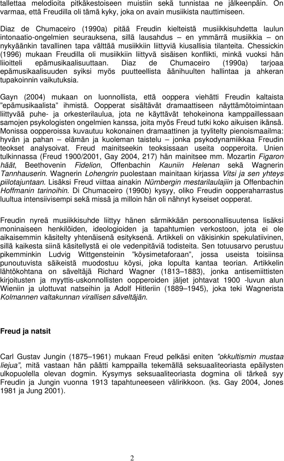 liittyviä kiusallisia tilanteita. Chessickin (1996) mukaan Freudilla oli musiikkiin liittyvä sisäisen konflikti, minkä vuoksi hän liioitteli epämusikaalisuuttaan.