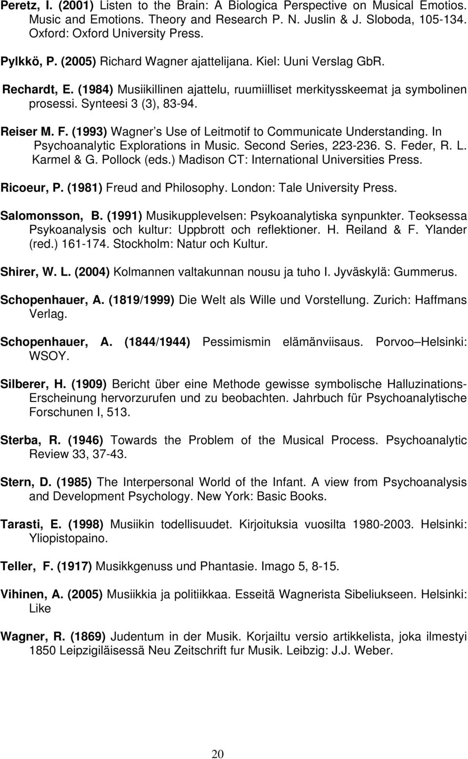 F. (1993) Wagner s Use of Leitmotif to Communicate Understanding. In Psychoanalytic Explorations in Music. Second Series, 223-236. S. Feder, R. L. Karmel & G. Pollock (eds.