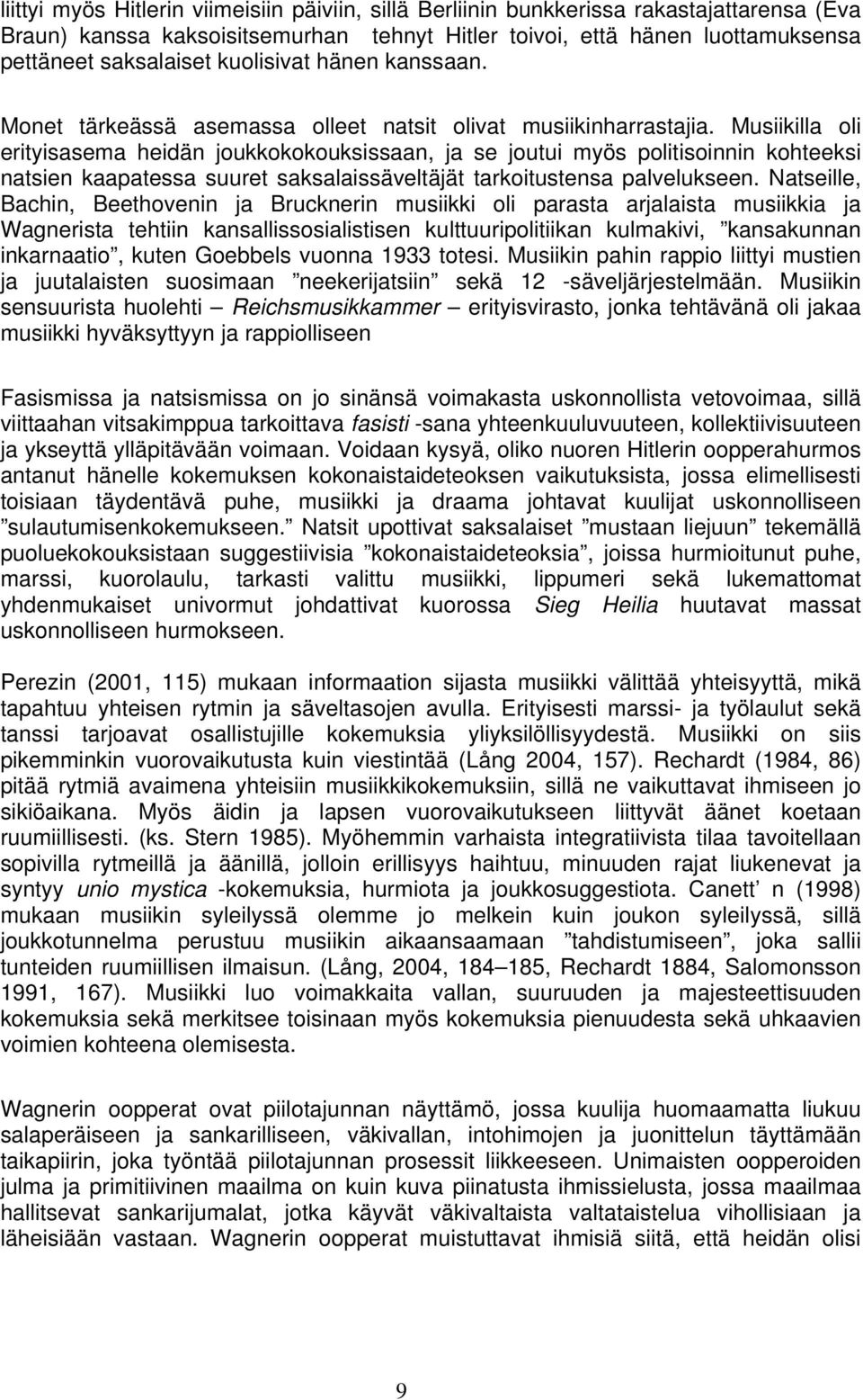 Musiikilla oli erityisasema heidän joukkokokouksissaan, ja se joutui myös politisoinnin kohteeksi natsien kaapatessa suuret saksalaissäveltäjät tarkoitustensa palvelukseen.