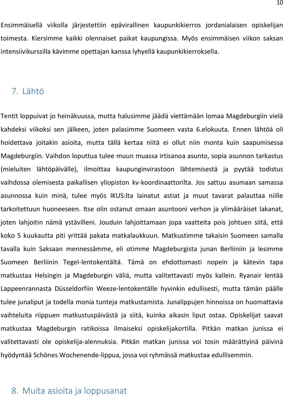 Lähtö Tentit loppuivat jo heinäkuussa, mutta halusimme jäädä viettämään lomaa Magdeburgiin vielä kahdeksi viikoksi sen jälkeen, joten palasimme Suomeen vasta 6.elokuuta.