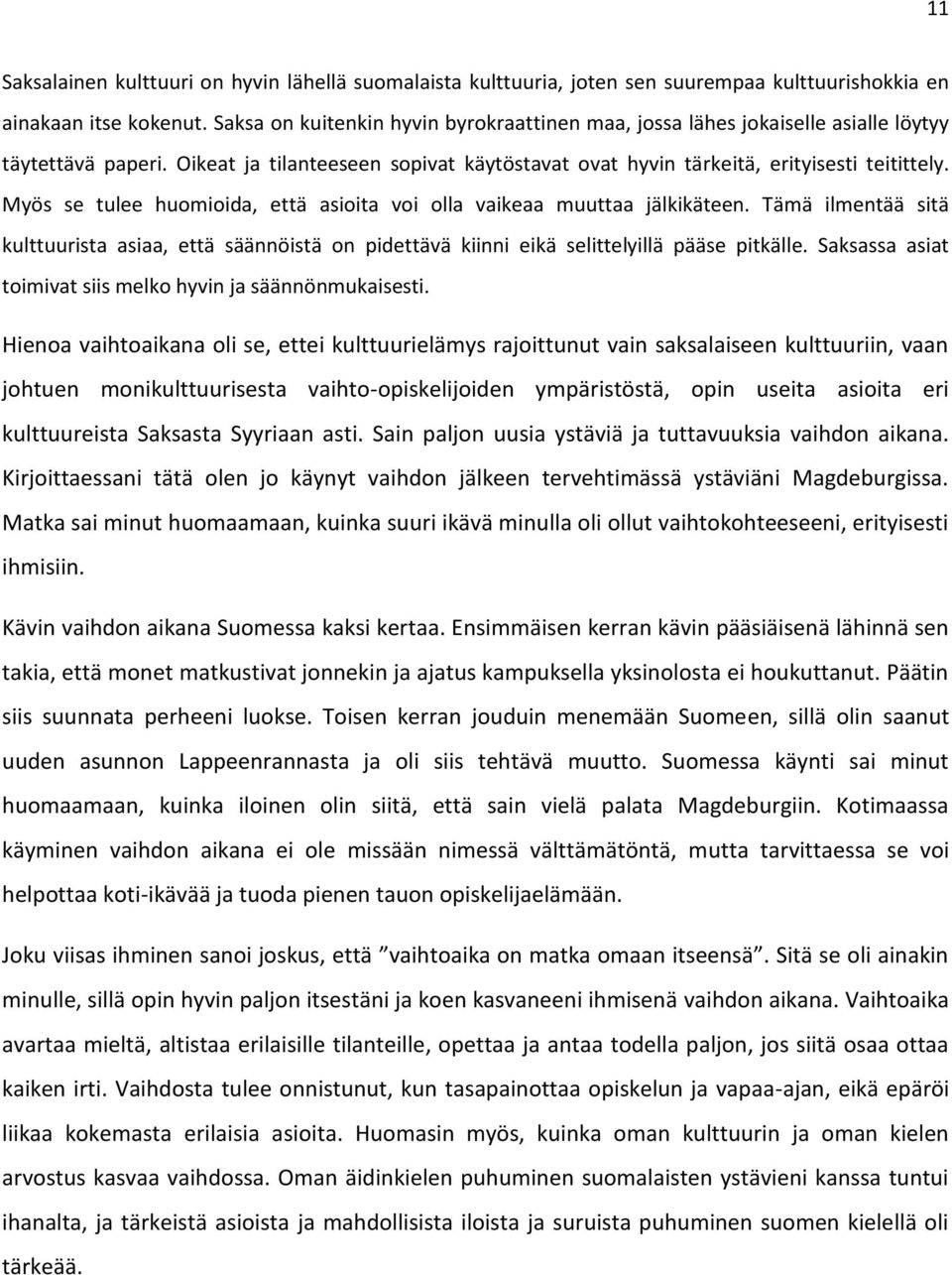 Myös se tulee huomioida, että asioita voi olla vaikeaa muuttaa jälkikäteen. Tämä ilmentää sitä kulttuurista asiaa, että säännöistä on pidettävä kiinni eikä selittelyillä pääse pitkälle.