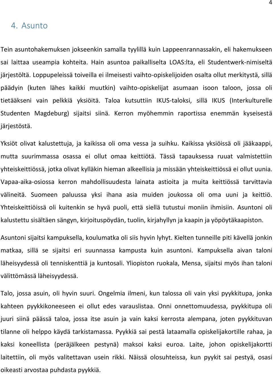 Loppupeleissä toiveilla ei ilmeisesti vaihto-opiskelijoiden osalta ollut merkitystä, sillä päädyin (kuten lähes kaikki muutkin) vaihto-opiskelijat asumaan isoon taloon, jossa oli tietääkseni vain