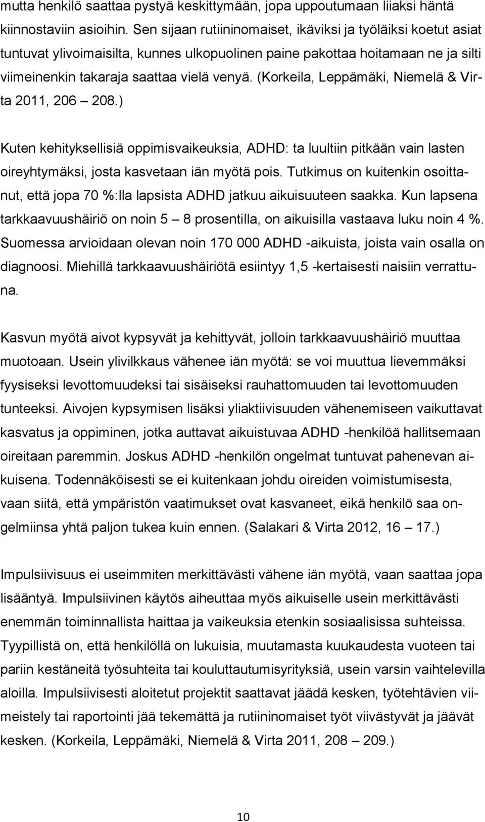 (Korkeila, Leppämäki, Niemelä & Virta 2011, 206 208.) Kuten kehityksellisiä oppimisvaikeuksia, ADHD: ta luultiin pitkään vain lasten oireyhtymäksi, josta kasvetaan iän myötä pois.