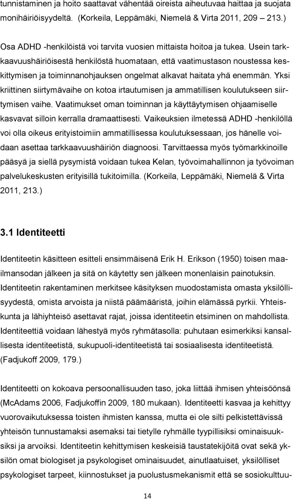 Usein tarkkaavuushäiriöisestä henkilöstä huomataan, että vaatimustason noustessa keskittymisen ja toiminnanohjauksen ongelmat alkavat haitata yhä enemmän.