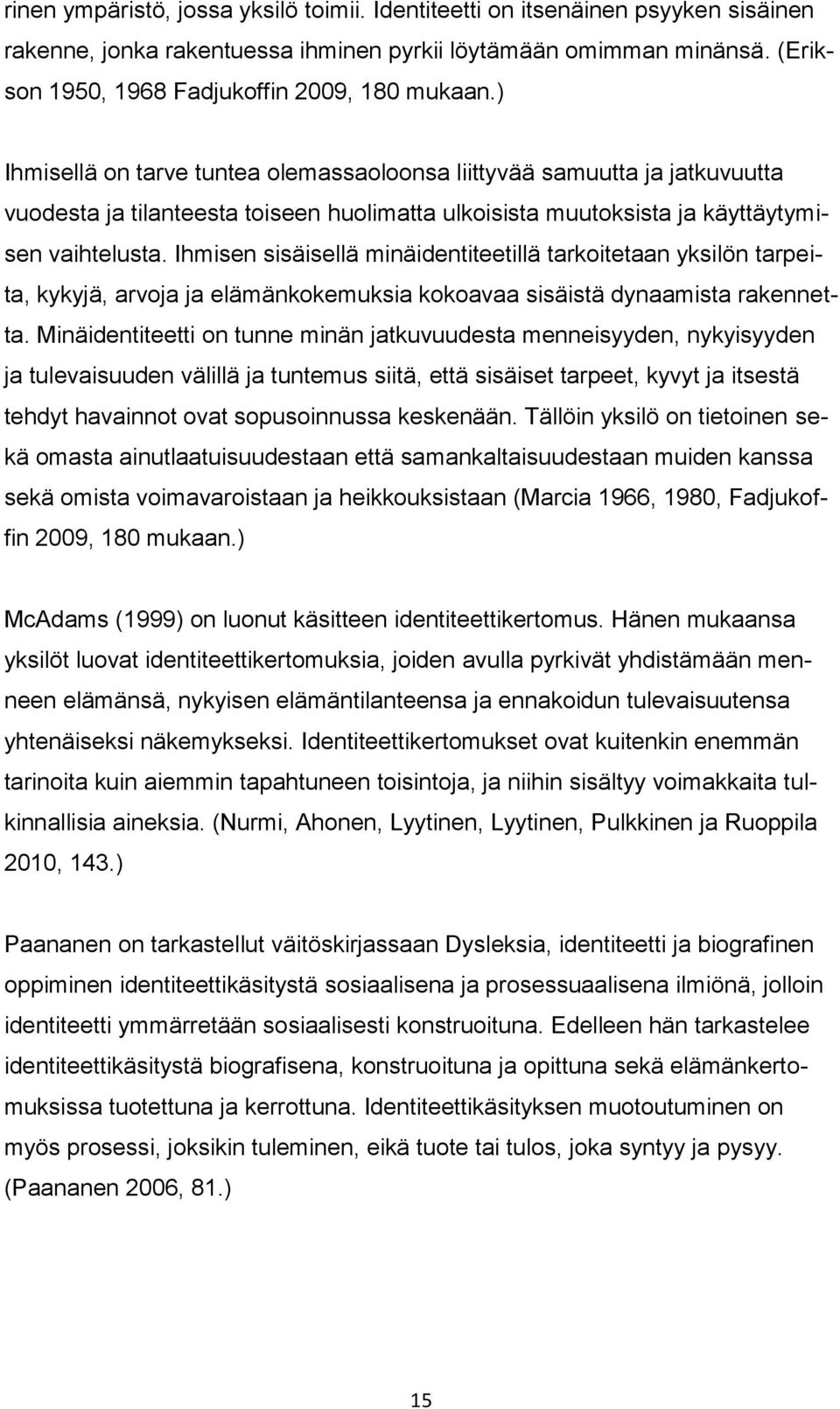 Ihmisen sisäisellä minäidentiteetillä tarkoitetaan yksilön tarpeita, kykyjä, arvoja ja elämänkokemuksia kokoavaa sisäistä dynaamista rakennetta.