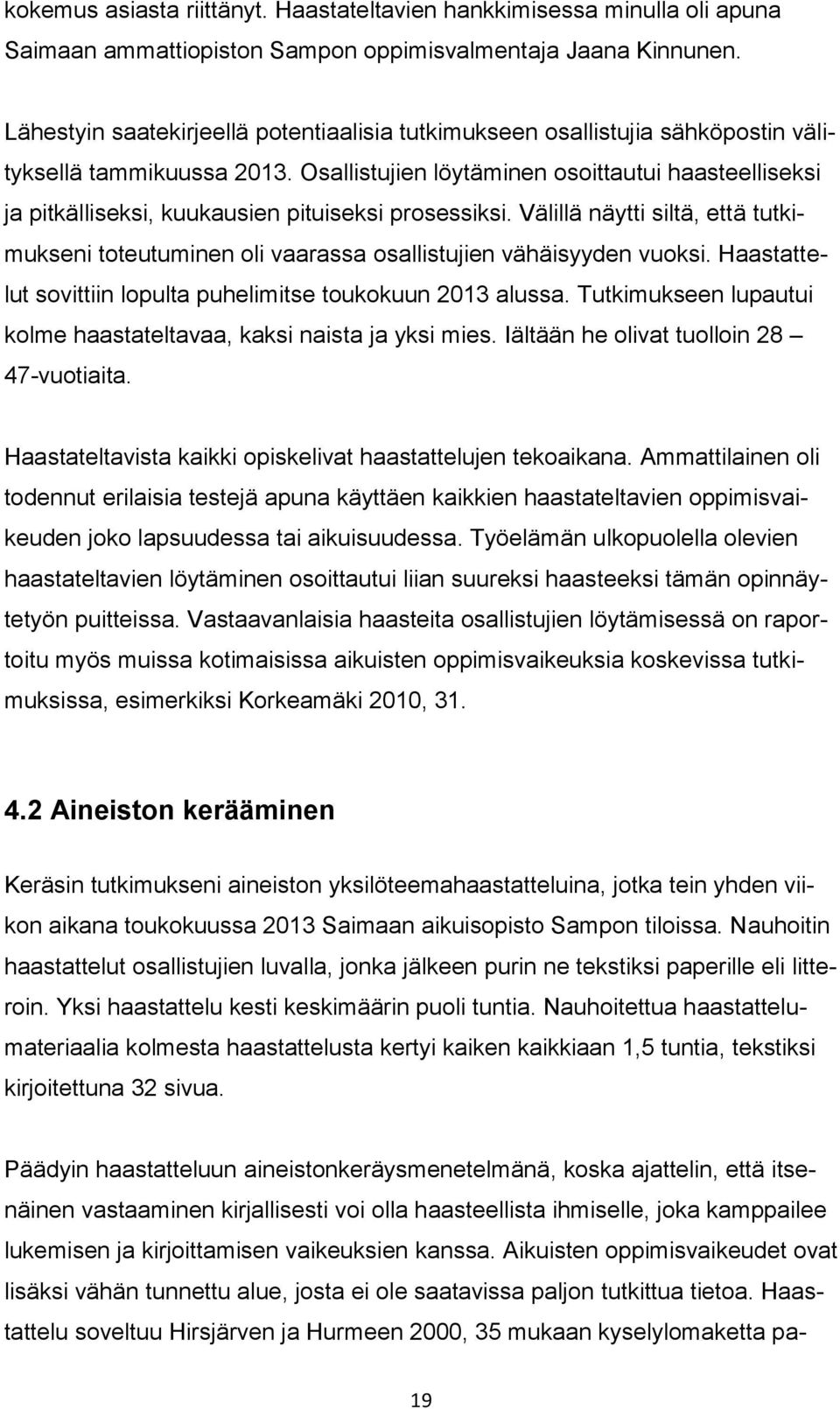 Osallistujien löytäminen osoittautui haasteelliseksi ja pitkälliseksi, kuukausien pituiseksi prosessiksi.