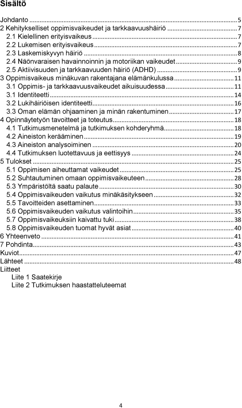 1 Oppimis- ja tarkkaavuusvaikeudet aikuisuudessa... 11 3.1 Identiteetti... 14 3.2 Lukihäiriöisen identiteetti... 16 3.3 Oman elämän ohjaaminen ja minän rakentuminen.