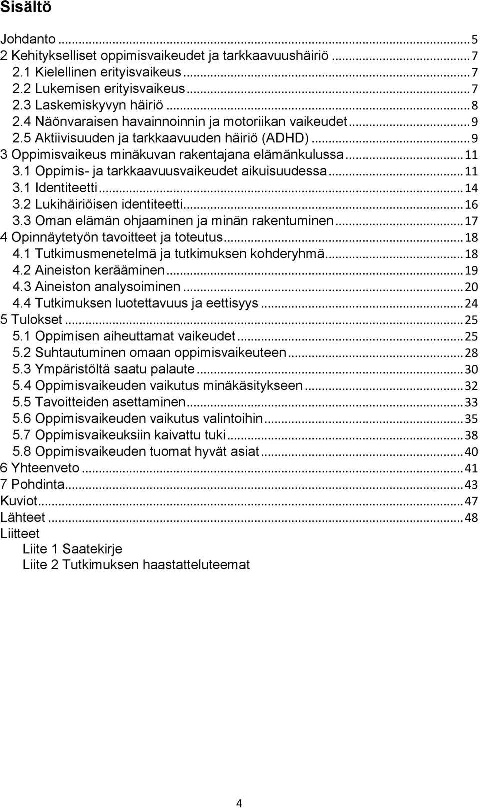 1 Oppimis- ja tarkkaavuusvaikeudet aikuisuudessa... 11 3.1 Identiteetti... 14 3.2 Lukihäiriöisen identiteetti... 16 3.3 Oman elämän ohjaaminen ja minän rakentuminen.