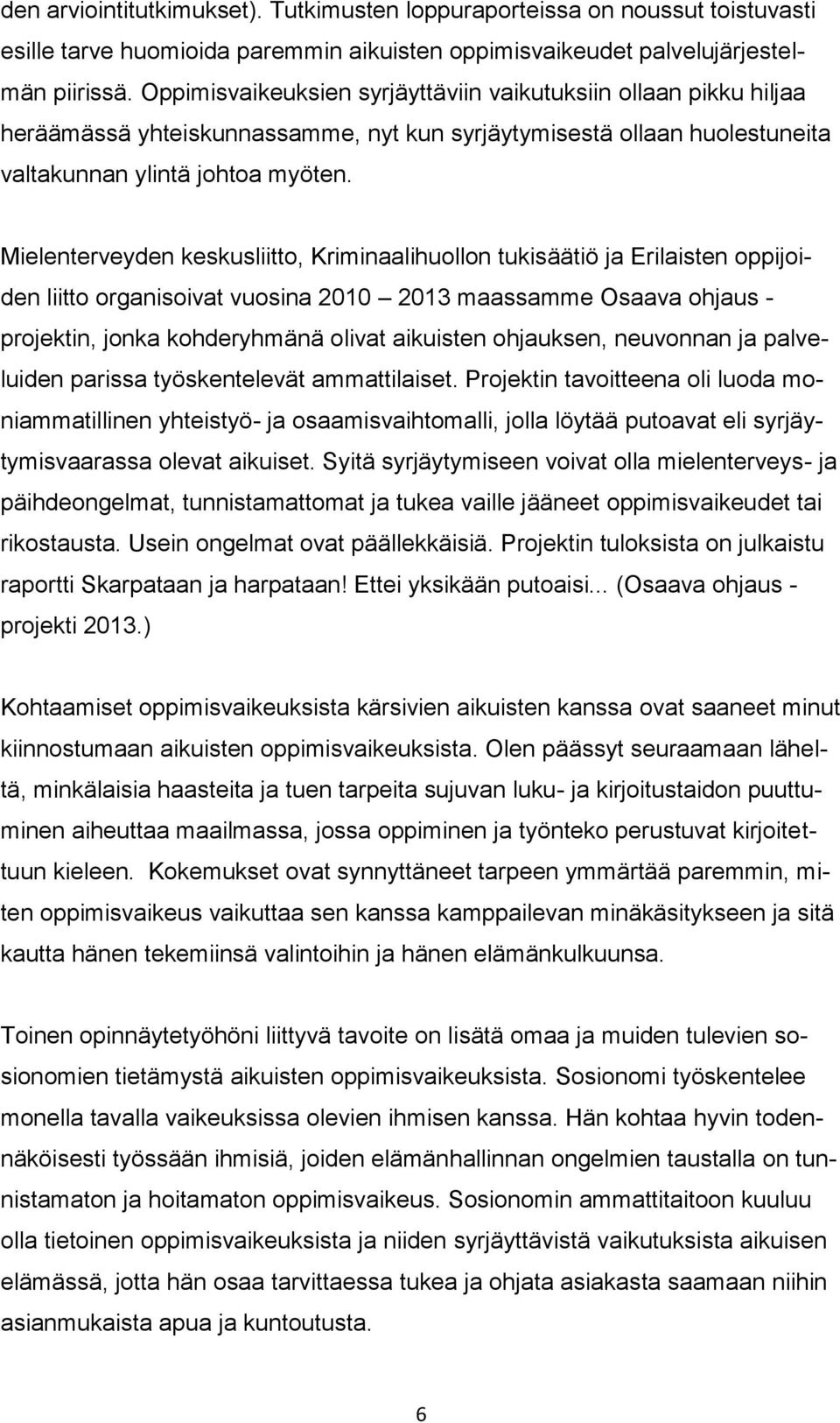 Mielenterveyden keskusliitto, Kriminaalihuollon tukisäätiö ja Erilaisten oppijoiden liitto organisoivat vuosina 2010 2013 maassamme Osaava ohjaus - projektin, jonka kohderyhmänä olivat aikuisten