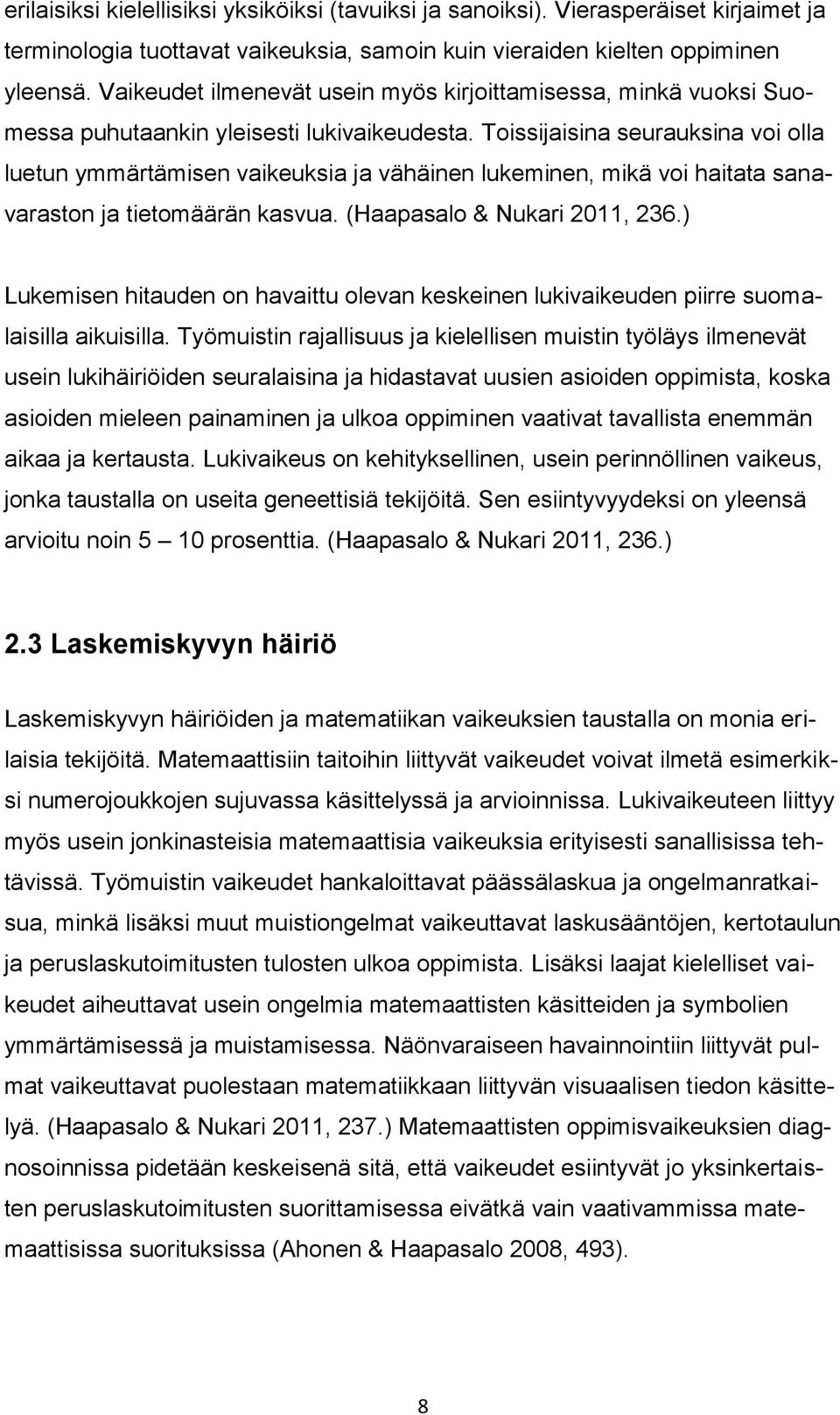 Toissijaisina seurauksina voi olla luetun ymmärtämisen vaikeuksia ja vähäinen lukeminen, mikä voi haitata sanavaraston ja tietomäärän kasvua. (Haapasalo & Nukari 2011, 236.