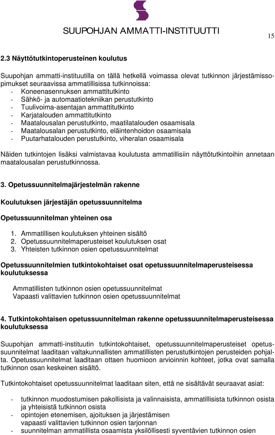 Maatalousalan perustutkinto, eläintenhoidon osaamisala - Puutarhatalouden perustutkinto, viheralan osaamisala Näiden tutkintojen lisäksi valmistavaa koulutusta ammatillisiin näyttötutkintoihin