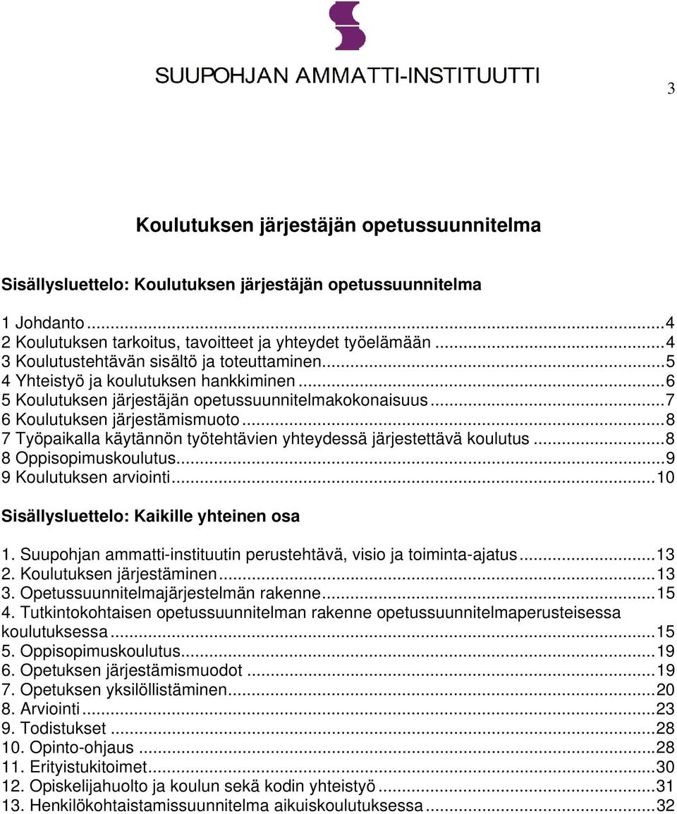 .. 8 7 Työpaikalla käytännön työtehtävien yhteydessä järjestettävä koulutus... 8 8 Oppisopimuskoulutus... 9 9 Koulutuksen arviointi... 10 Sisällysluettelo: Kaikille yhteinen osa 1.