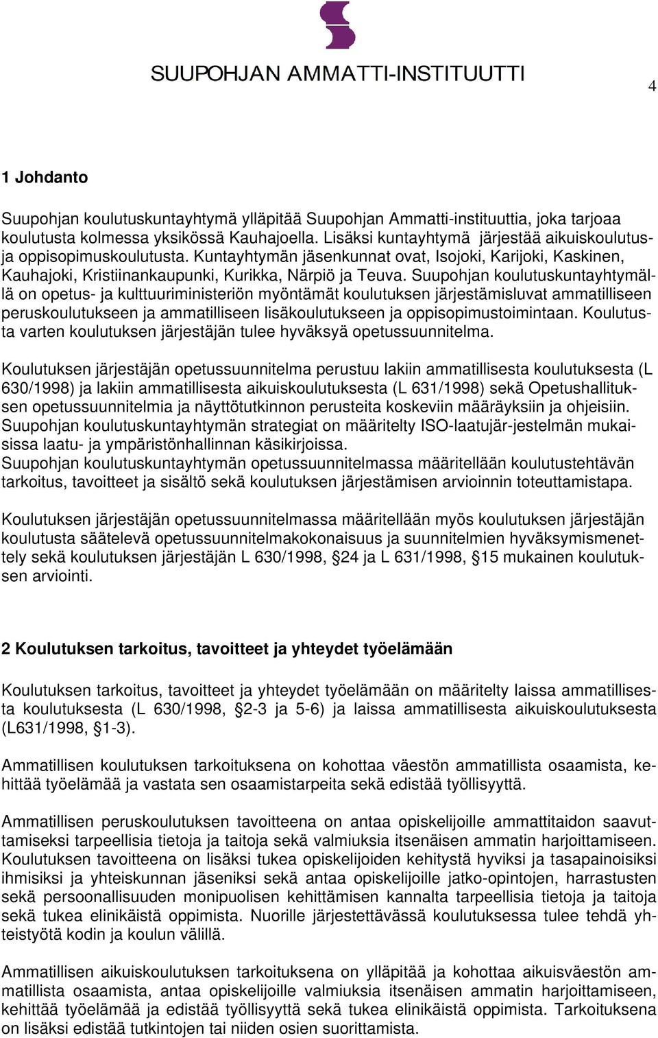 Suupohjan koulutuskuntayhtymällä on opetus- ja kulttuuriministeriön myöntämät koulutuksen järjestämisluvat ammatilliseen peruskoulutukseen ja ammatilliseen lisäkoulutukseen ja oppisopimustoimintaan.