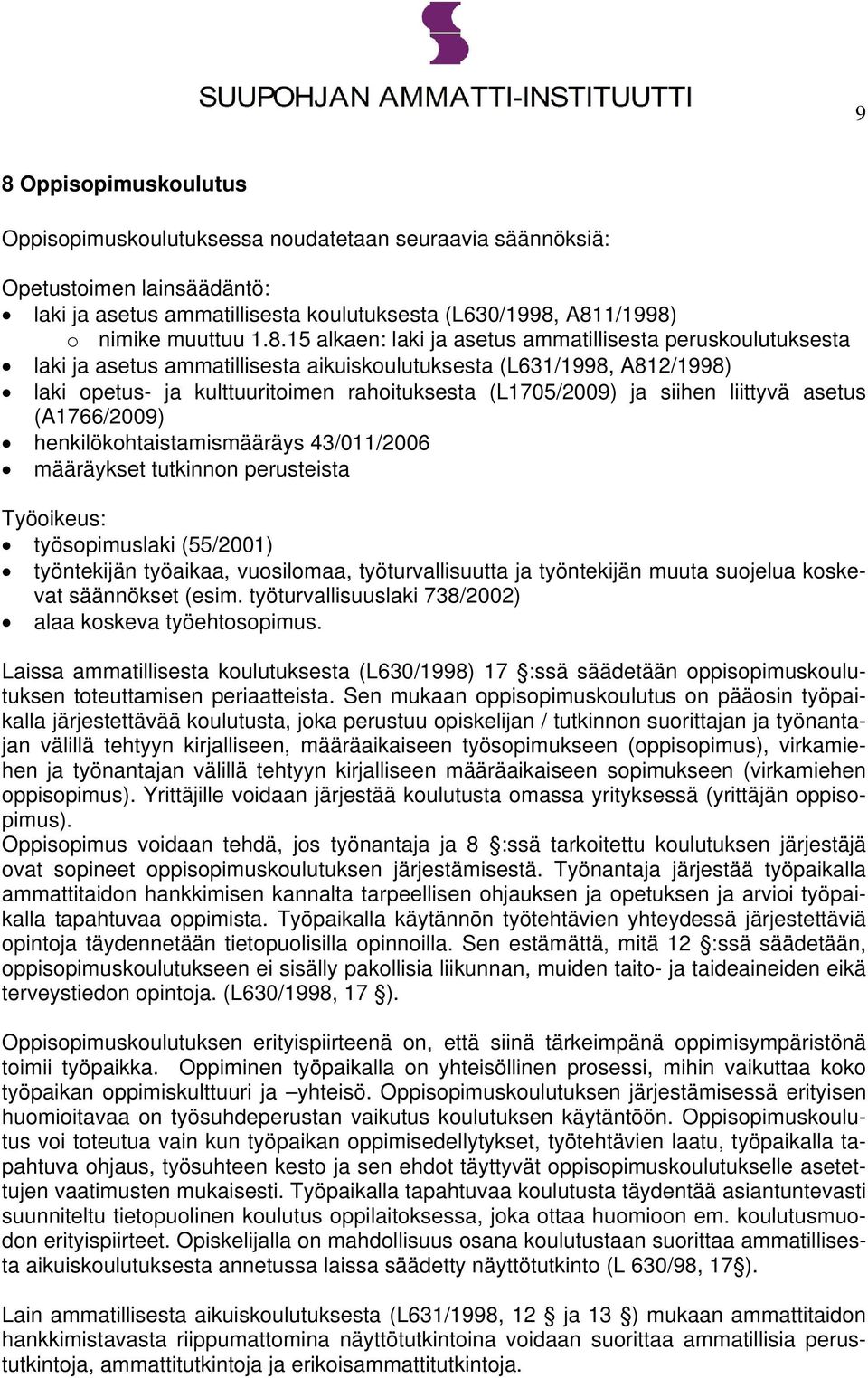 siihen liittyvä asetus (A1766/2009) henkilökohtaistamismääräys 43/011/2006 määräykset tutkinnon perusteista Työoikeus: työsopimuslaki (55/2001) työntekijän työaikaa, vuosilomaa, työturvallisuutta ja