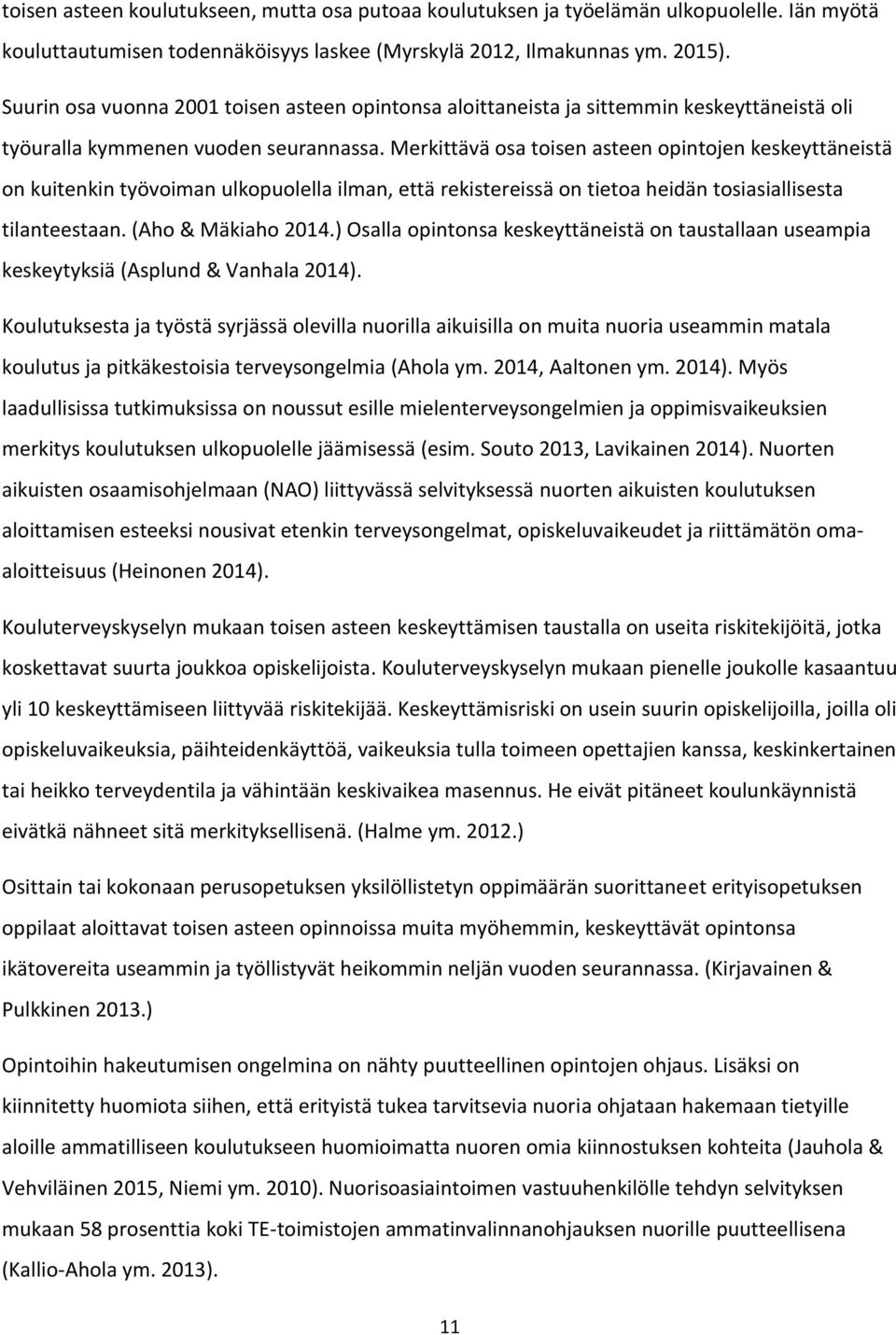 Merkittävä osa toisen asteen opintojen keskeyttäneistä on kuitenkin työvoiman ulkopuolella ilman, että rekistereissä on tietoa heidän tosiasiallisesta tilanteestaan. (Aho & Mäkiaho 2014.