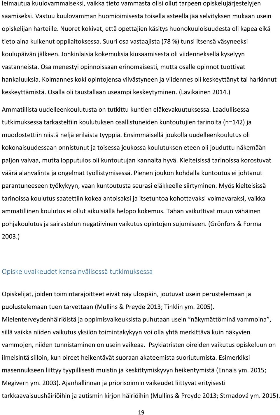 Nuoret kokivat, että opettajien käsitys huonokuuloisuudesta oli kapea eikä tieto aina kulkenut oppilaitoksessa. Suuri osa vastaajista (78 %) tunsi itsensä väsyneeksi koulupäivän jälkeen.