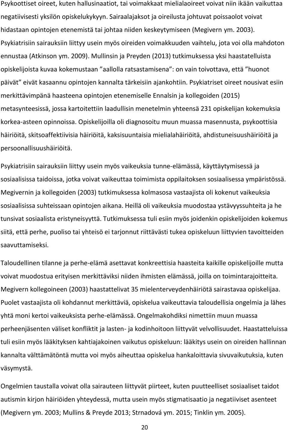 Psykiatrisiin sairauksiin liittyy usein myös oireiden voimakkuuden vaihtelu, jota voi olla mahdoton ennustaa (Atkinson ym. 2009).