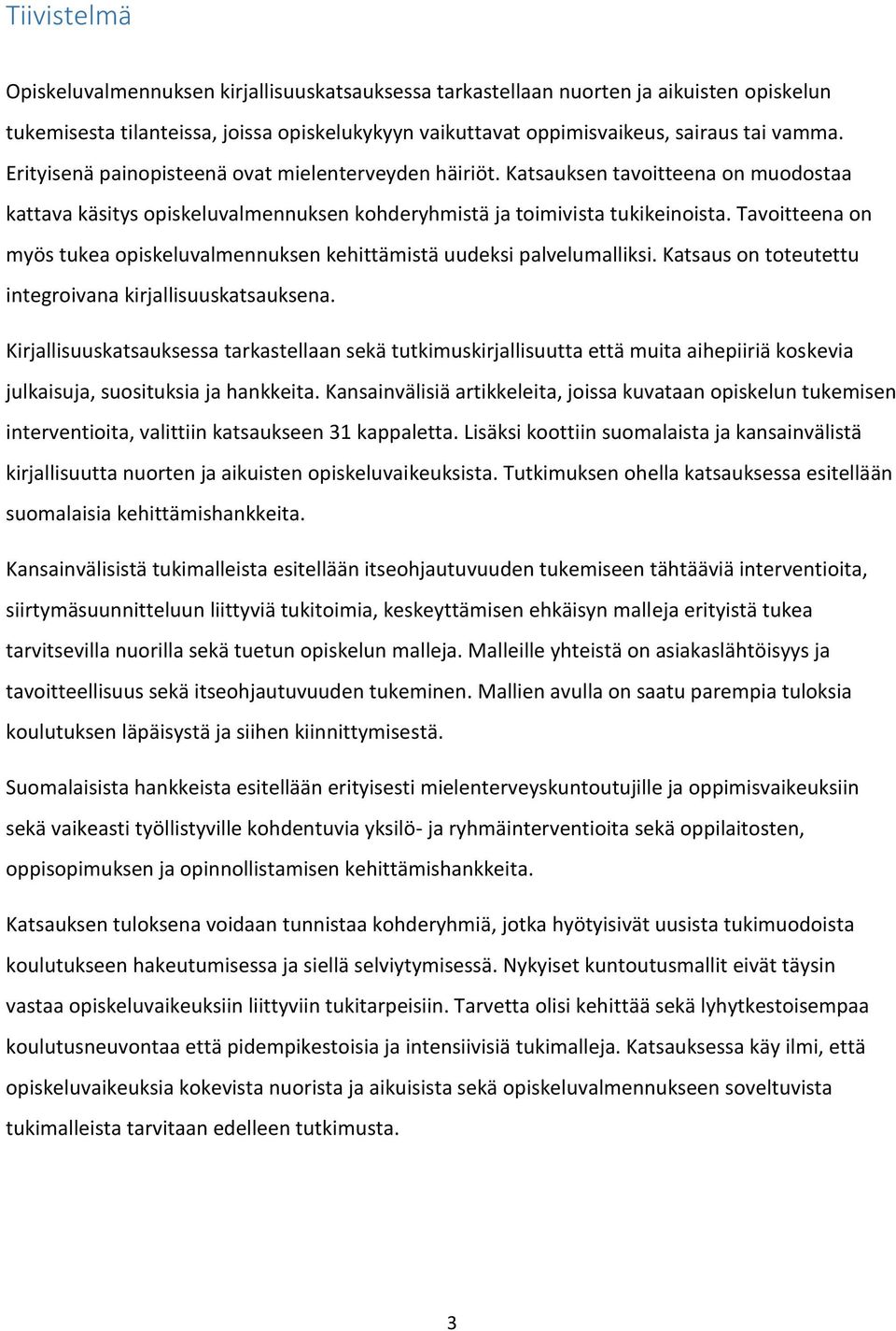 Tavoitteena on myös tukea opiskeluvalmennuksen kehittämistä uudeksi palvelumalliksi. Katsaus on toteutettu integroivana kirjallisuuskatsauksena.